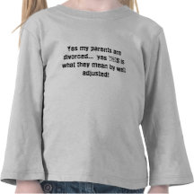Yes my parents are divorced...  yes THIS is wha... Shirts
