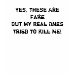 Yes, These Are FakeBut My Real OnesTried to Kil... t-shirts