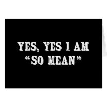 Yes, Yes I Am "So Mean" Greeting Cards