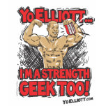 Yo Elliott! I'm A Strength Geek Too! t-shirts