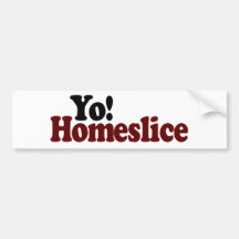 Yo Homeslice Bumper Stickers