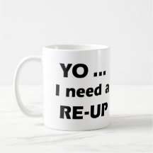 Yo I need a RE-UP Mug