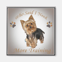 Yorkie Who Said I Need More Training Magnets