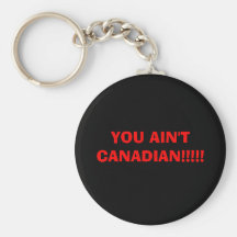 YOU AIN'T CANADIAN!!!!! KEYCHAINS