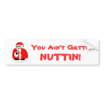 You Ain't Gettin Nuttin! Bumper Sticker