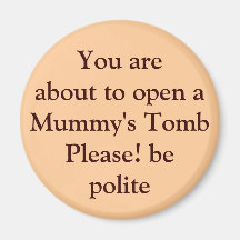 You are about to open a Mummy's Tomb Please! be... Magnet