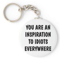 You Are An Inspiration To Idiots Everywhere Key Chains