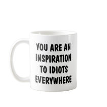 You Are An Inspiration To Idiots Everywhere Coffee Mug