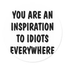 You Are An Inspiration To Idiots Everywhere Sticker