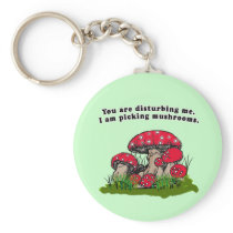 You Are Disturbing Me. I Am Picking Mushrooms Tee Key Chains