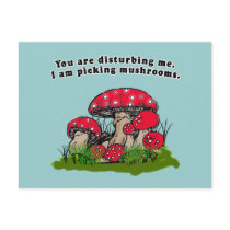 You Are Disturbing Me. I Am Picking Mushrooms Tee Post Cards