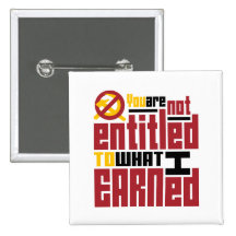 You Are Not Entitled to What I Earned Pinback Button