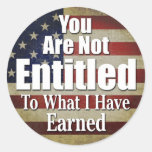 You are not Entitled to what I have Earned Round Sticker