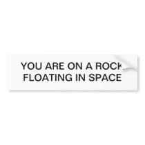 You are on a rock floating in space bumper sticker