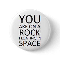 You are on a rock floating in space pinback buttons
