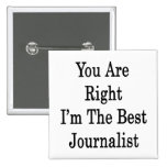 You Are Right I'm The Best Journalist Pins