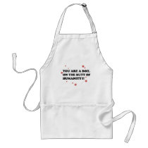 You Are The Boil On the Butt of Humanity Aprons