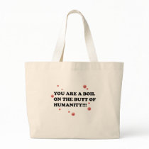You Are The Boil On the Butt of Humanity Bags