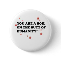 You Are The Boil On the Butt of Humanity