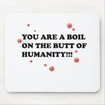 You Are The Boil On the Butt of Humanity