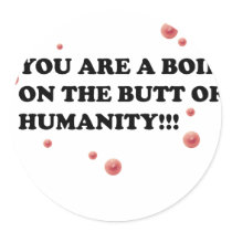 You Are The Boil On the Butt of Humanity