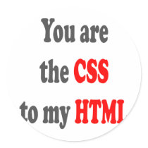You are the CSS to my HTML