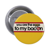 You are the eggs to my Bacon Buttons