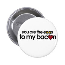 You are the eggs to my Bacon Pinback Buttons