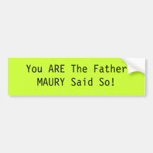 You ARE The FatherMAURY Said So! Bumper Stickers