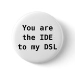You are the IDE to my DSL Pinback Buttons