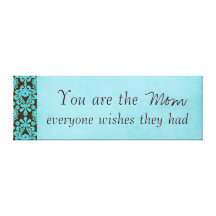 You are the Mom Everyone Wishes Print Stretched Canvas Prints