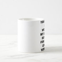 YOU ARE THE ONLY WOMEN IN MY LIFE. AND DON'T YO... COFFEE MUG