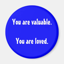 You are valuable.You are loved. Magnet