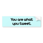 You are what you tweet bumper stickers