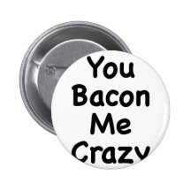 You Bacon Me Crazy Pinback Button