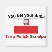 You bet your dupa I'm a Polish Grandpa Fridge Magnets