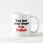You Bet Your Dupa I'm Polish Mugs