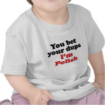 You Bet Your Dupa I'm Polish T-shirts