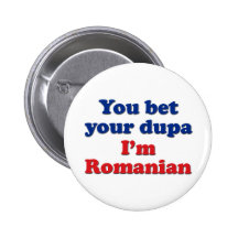 You bet your dupa I'm Romanian Pins