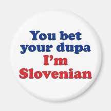 You Bet Your Dupa I'm Slovenian Refrigerator Magnet