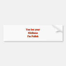 You bet your Kielbasa I'm Polish Bumper Stickers
