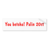 You betcha! Palin 2011 Bumper Sticker