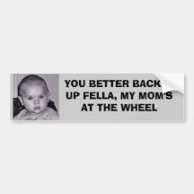 YOU BETTER BACK IT UP FELLA, MY MOM'S A... BUMPER STICKER