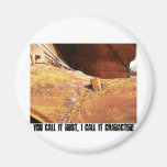 You call it rust, i call it character! fridge magnets