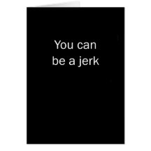 You Can Be A Jerk Card