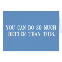 You Can Do So Much Better Than This Greeting Card