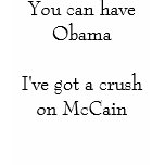 You can have ObamaI've got a crush on McCain t-shirts