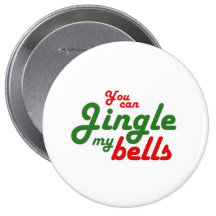 YOU CAN JINGLE MY BELLS -.png Pinback Button