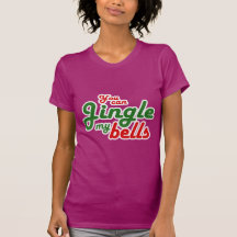 YOU CAN JINGLE MY BELLS -.png Shirt
