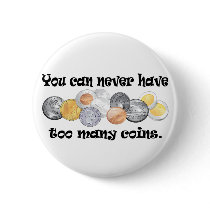 You can never have too many coins Gifts. Button